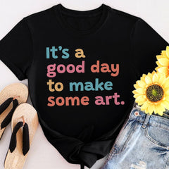 Sandjest Art T-Shirt It¡¯s a Good Day to Make Some Art Gift for Women Girl Friend