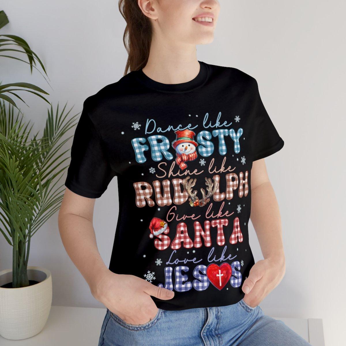 Sandjest Dance Like Frosty Shine Like Rudolph Give Like Santa Love Like Jesus Tshirt, Merry Christmas, Religious Christmas Gift, Christmas Family