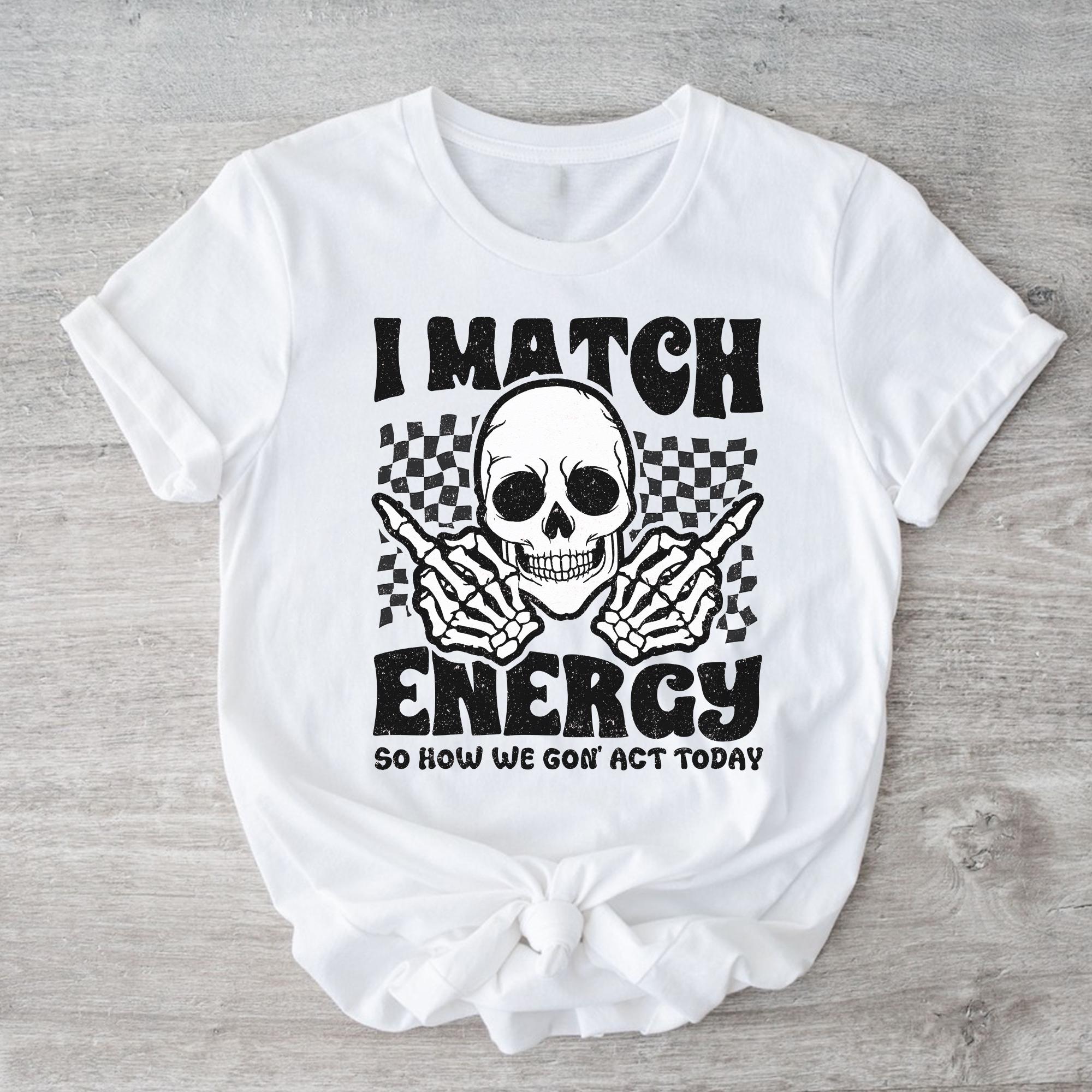 Sandjest Funny T-Shirt I Match Energy So How We Gon' Act Today Gift for Women Friend Girl Men Boy