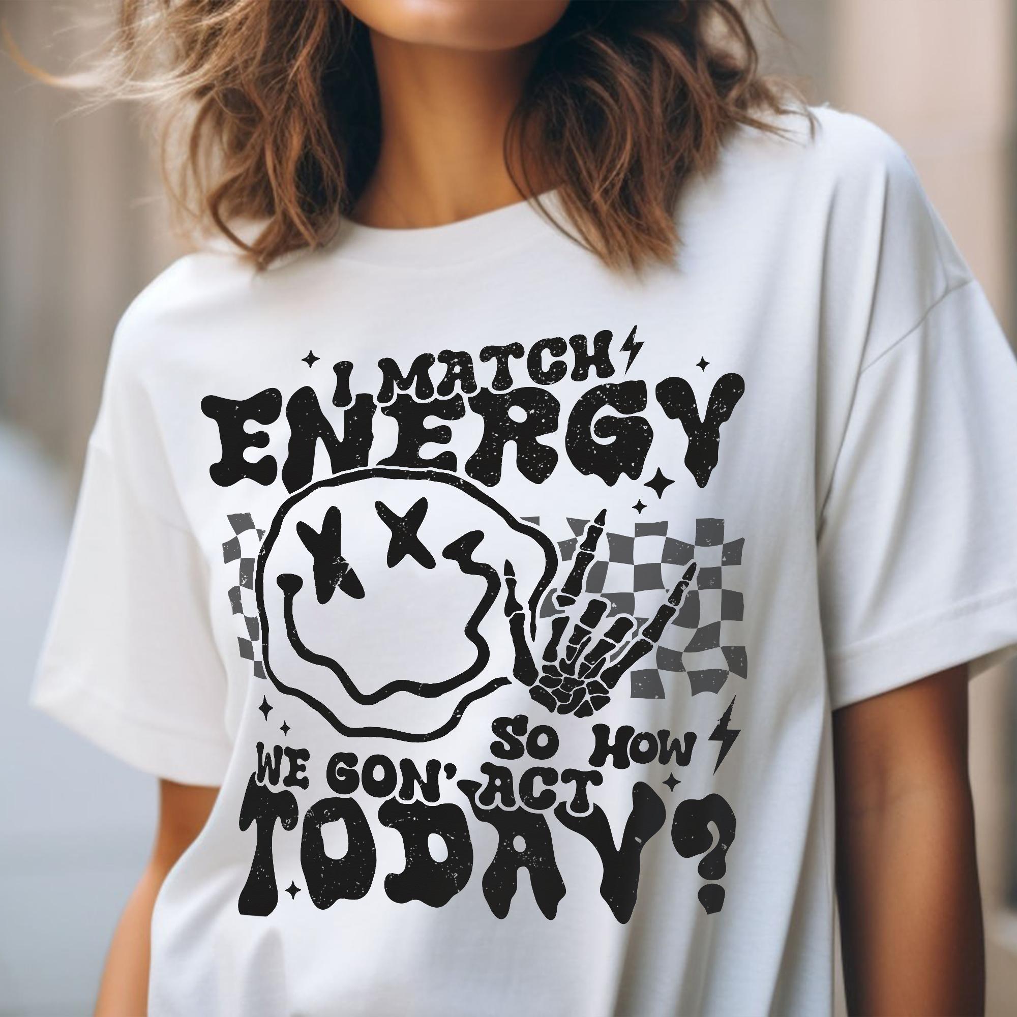 Sandjest Funny T-Shirt I Match Energy So How We Gon' Act Today Gift for Women Girl Men Boy