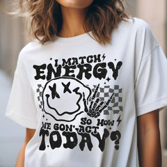 Sandjest Funny T-Shirt I Match Energy So How We Gon' Act Today Gift for Women Girl Men Boy