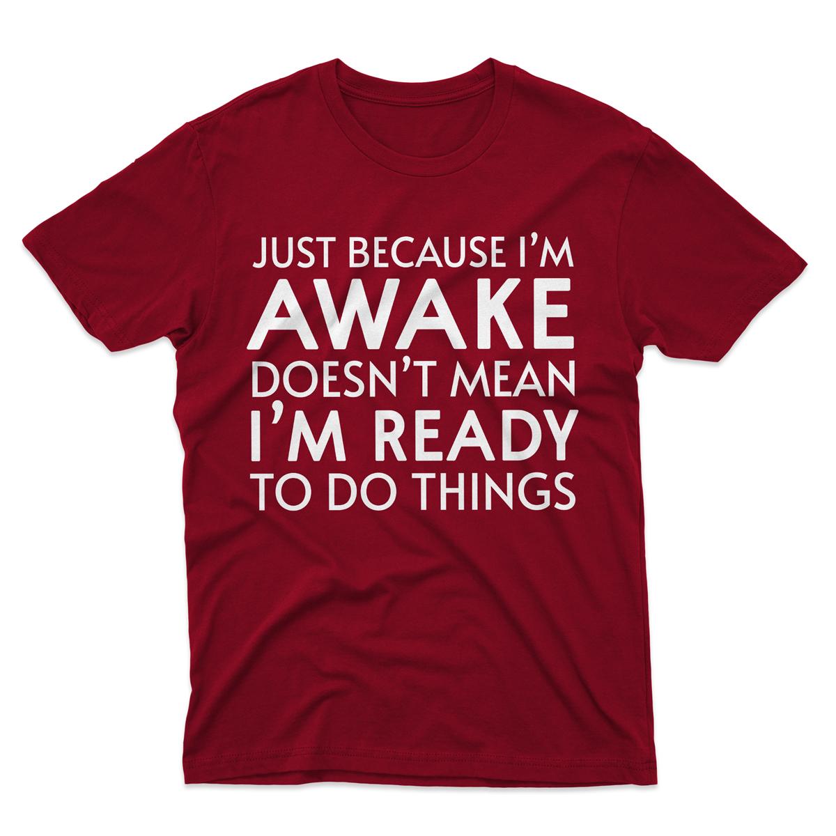 Just Because I'm Awake Ready To Do Things T-Shirt