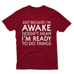 Just Because I'm Awake Ready To Do Things T-Shirt
