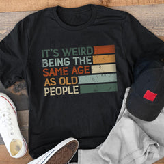 It's Weird Being The Same Age As Old People Retro Sarcastic T-Shirt