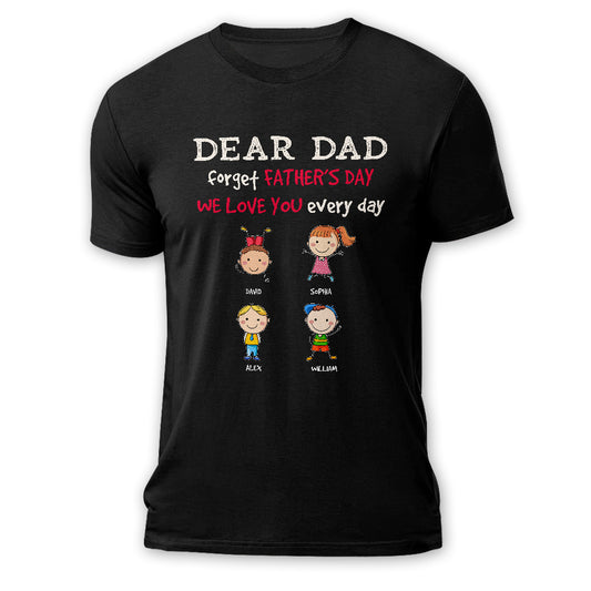 Forget Father's Day We Love You Every Day Personalized Shirt