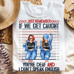 Gift for Friends If We Get Caught You're Deaf Personalized T-shirt