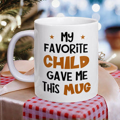 Personalized Funny Mug For Parents My Favorite Child Gave Me