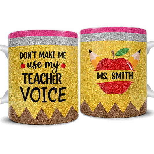 Personalized Teacher Mug Don't Make Me Use My Teacher Voice