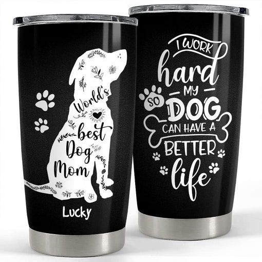 Personalized Dog Mom Tumbler Work Hard Better Life For Lover Animal