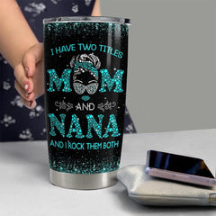 Personalized Nana Tumbler I Have Two Titles Mom And Nana Jewelry Style